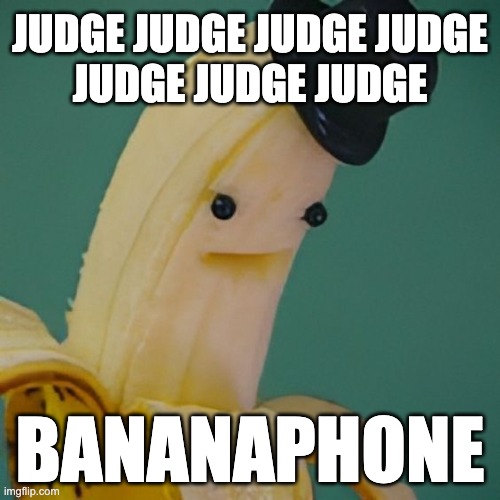 Bananaphone | JUDGE JUDGE JUDGE JUDGE
JUDGE JUDGE JUDGE; BANANAPHONE | image tagged in judging you | made w/ Imgflip meme maker