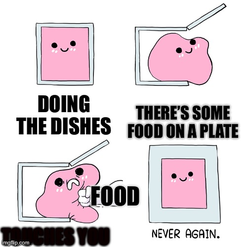 Pink Blob In the Box | DOING THE DISHES THERE’S SOME FOOD ON A PLATE FOOD TOUCHES YOU | image tagged in pink blob in the box | made w/ Imgflip meme maker