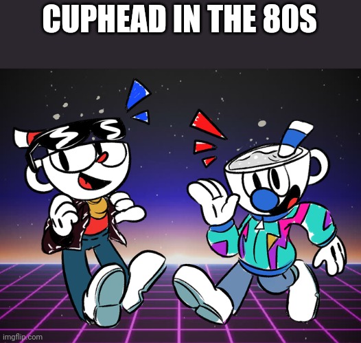 CUPHEAD IN THE 80S | made w/ Imgflip meme maker