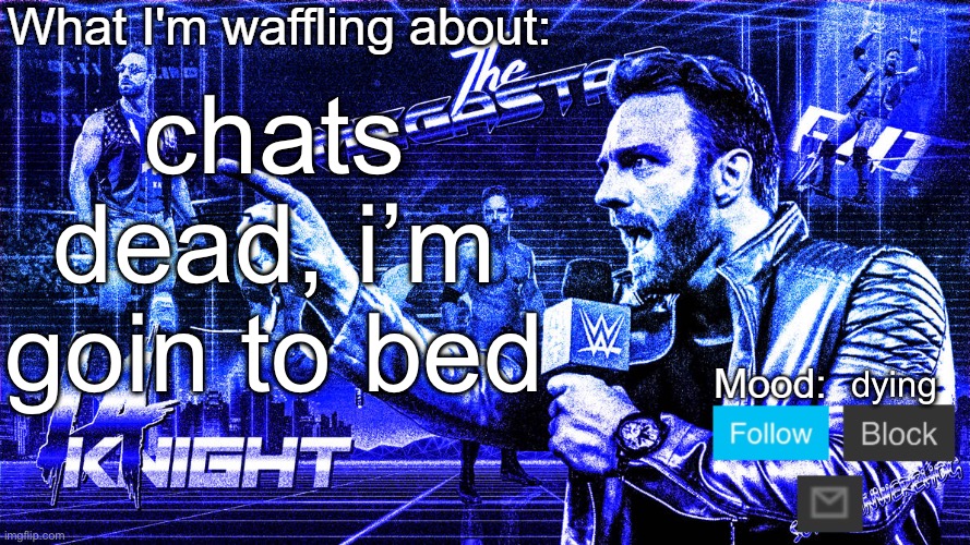 The Megastar LA Knight | chats dead, i’m goin to bed; dying | image tagged in the megastar la knight | made w/ Imgflip meme maker