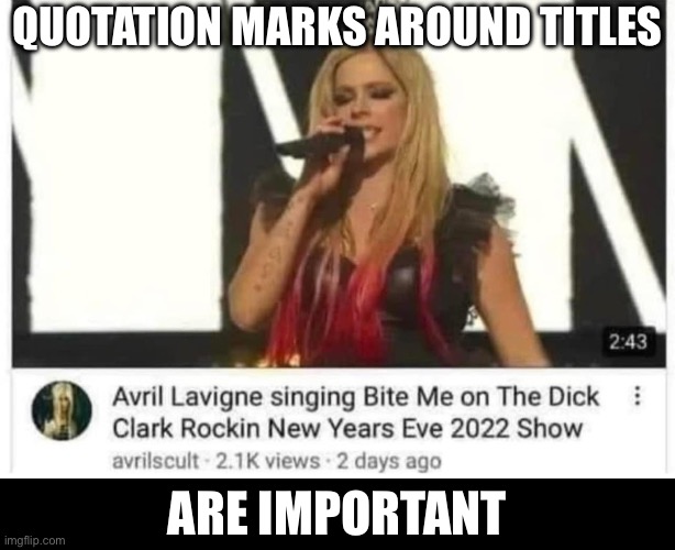 Titles | QUOTATION MARKS AROUND TITLES; ARE IMPORTANT | image tagged in title,quotation,punctuation,avril lavigne | made w/ Imgflip meme maker