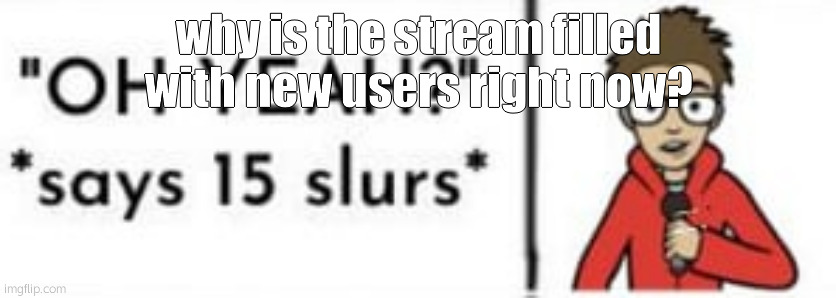 like usually they join but don't do anything smh | why is the stream filled with new users right now? | image tagged in puff | made w/ Imgflip meme maker