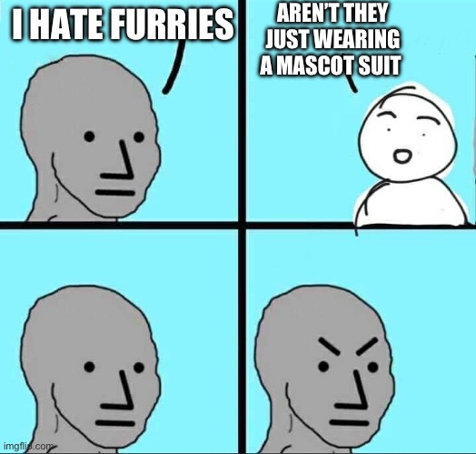 The Christmas truce is over bitches | AREN’T THEY JUST WEARING A MASCOT SUIT; I HATE FURRIES | image tagged in npc meme | made w/ Imgflip meme maker