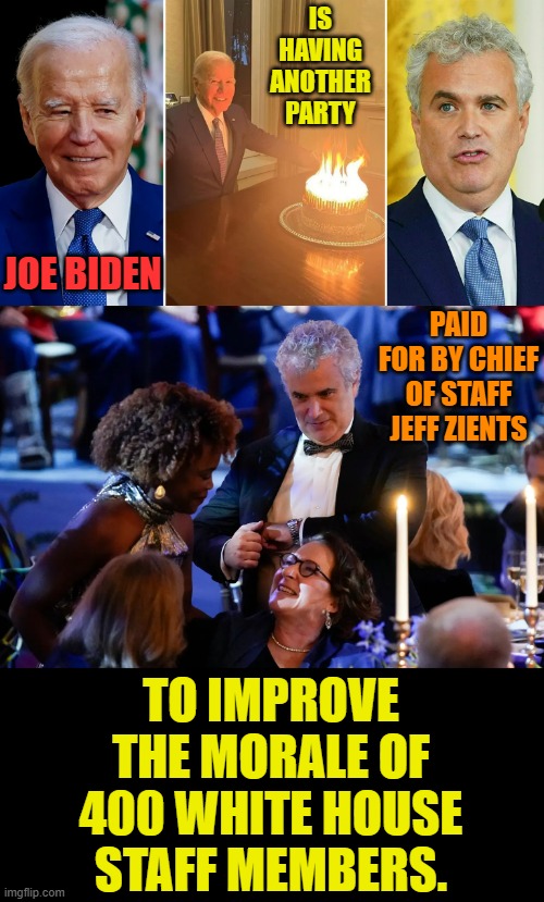 What Happens When You Don't Hire On Merit | IS HAVING ANOTHER PARTY; JOE BIDEN; PAID FOR BY CHIEF OF STAFF JEFF ZIENTS; TO IMPROVE THE MORALE OF 400 WHITE HOUSE STAFF MEMBERS. | image tagged in memes,joe biden,employees,feeling,better,party | made w/ Imgflip meme maker
