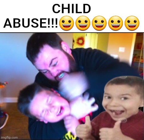 yay child abuse | CHILD ABUSE!!!😀😀😀😀😀 | image tagged in child abuse,first degree murder | made w/ Imgflip meme maker