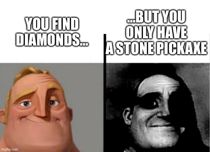 Teacher's Copy | YOU FIND DIAMONDS…; …BUT YOU ONLY HAVE A STONE PICKAXE | image tagged in teacher's copy | made w/ Imgflip meme maker
