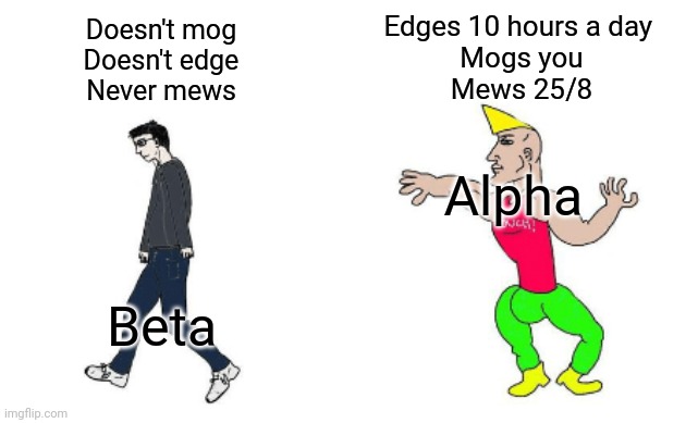 Virgin vs Chad | Edges 10 hours a day 
Mogs you
Mews 25/8; Doesn't mog
Doesn't edge
Never mews; Alpha; Beta | image tagged in virgin vs chad | made w/ Imgflip meme maker