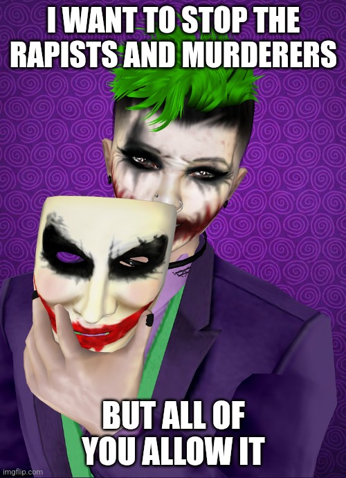 Their blood is on your hands | I WANT TO STOP THE RAPISTS AND MURDERERS; BUT ALL OF YOU ALLOW IT | image tagged in under this mask | made w/ Imgflip meme maker