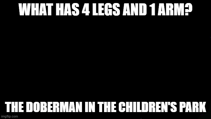 bro was hungry | WHAT HAS 4 LEGS AND 1 ARM? THE DOBERMAN IN THE CHILDREN'S PARK | image tagged in memes,roll safe think about it | made w/ Imgflip meme maker