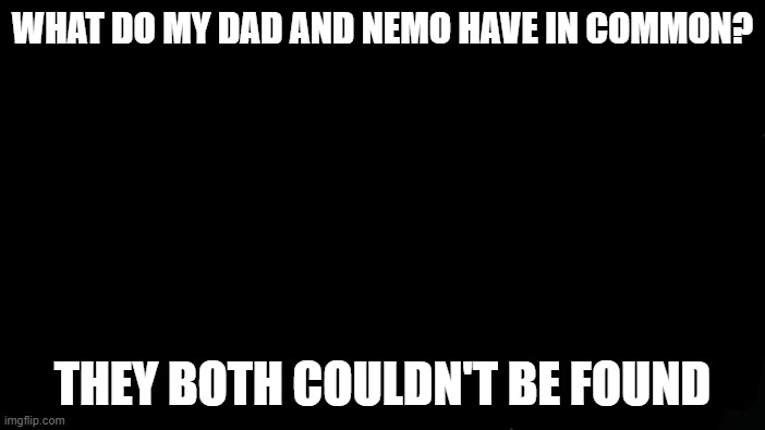 Skill issue | WHAT DO MY DAD AND NEMO HAVE IN COMMON? THEY BOTH COULDN'T BE FOUND | image tagged in memes,roll safe think about it | made w/ Imgflip meme maker