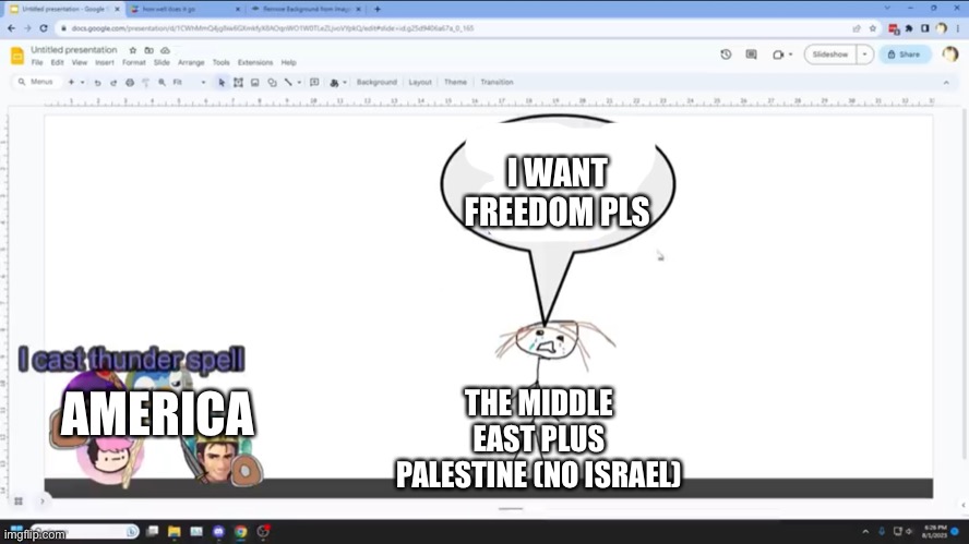 America to the middle east in a nutshell | I WANT FREEDOM PLS; AMERICA; THE MIDDLE EAST PLUS PALESTINE (NO ISRAEL) | image tagged in i cast thunder spell | made w/ Imgflip meme maker