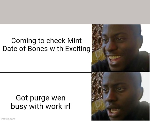 Disappointed Black Guy | Coming to check Mint Date of Bones with Exciting; Got purge wen busy with work irl | image tagged in disappointed black guy | made w/ Imgflip meme maker