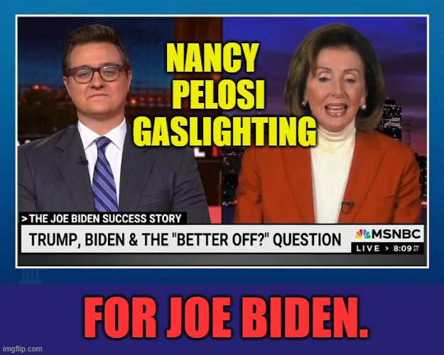 Another Democrat Gaslighting | NANCY     PELOSI     GASLIGHTING; FOR JOE BIDEN. | image tagged in memes,nancy pelosi,gaslighting,joe biden,success,election | made w/ Imgflip meme maker