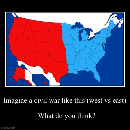 Imagine a civil war like this (west vs east) | What do you think? | image tagged in funny,demotivationals,west,east,american civil war | made w/ Imgflip demotivational maker