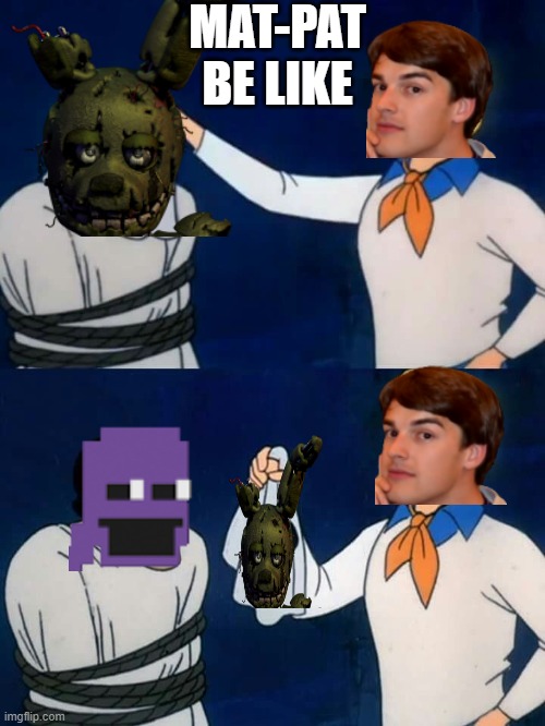 this is true though | MAT-PAT BE LIKE | image tagged in scooby doo mask reveal | made w/ Imgflip meme maker
