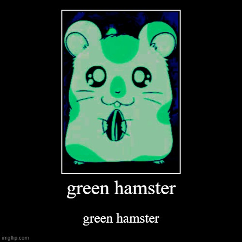 green hamster | green hamster | green hamster | image tagged in funny,demotivationals,hamster | made w/ Imgflip demotivational maker