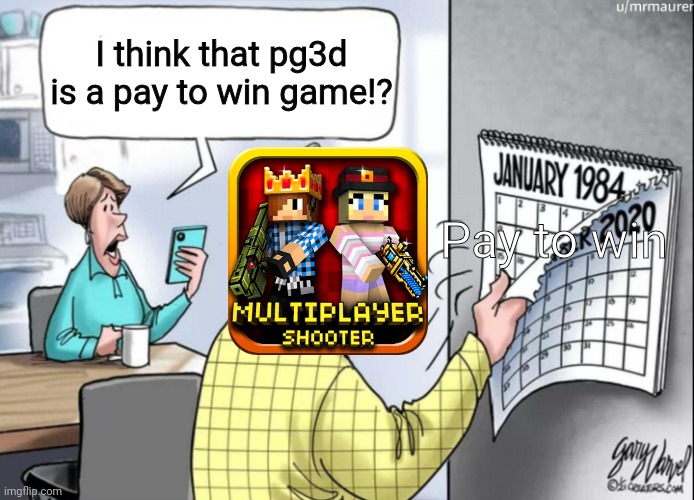 Pg3d is a pay to win game for me as the big boy for gaming | I think that pg3d is a pay to win game!? Pay to win | image tagged in 1984 calendar,big boys,mobile games,pay to win,pixel gun 3d | made w/ Imgflip meme maker