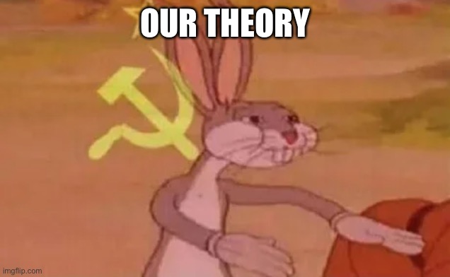 Bugs bunny communist | OUR THEORY | image tagged in bugs bunny communist | made w/ Imgflip meme maker