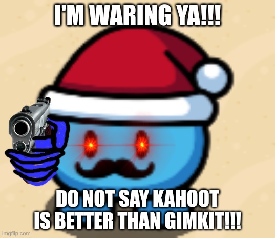 well put in comments which YOU thing is better | I'M WARING YA!!! DO NOT SAY KAHOOT IS BETTER THAN GIMKIT!!! | made w/ Imgflip meme maker