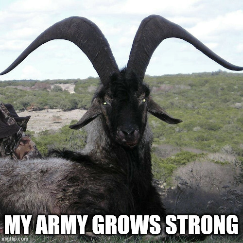 Devil Goat | MY ARMY GROWS STRONG | image tagged in devil goat | made w/ Imgflip meme maker