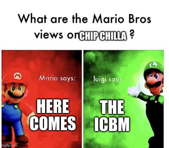 Mario Bros Views | HERE COMES THE ICBM CHIP CHILLA | image tagged in mario bros views | made w/ Imgflip meme maker