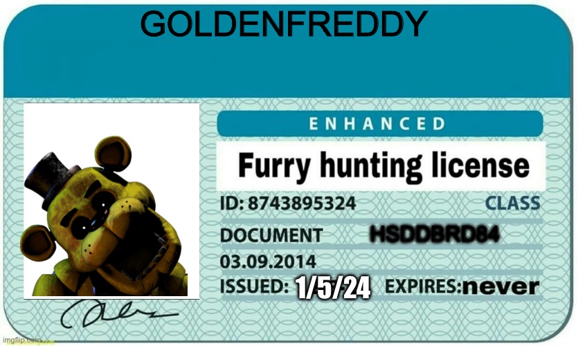 I got it | GOLDENFREDDY; HSDDBRD84; 1/5/24 | image tagged in furry hunting license,anti furry | made w/ Imgflip meme maker