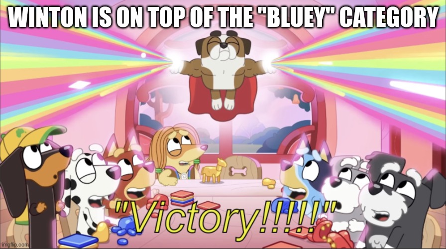 Winton Victory | WINTON IS ON TOP OF THE "BLUEY" CATEGORY | image tagged in winton victory | made w/ Imgflip meme maker