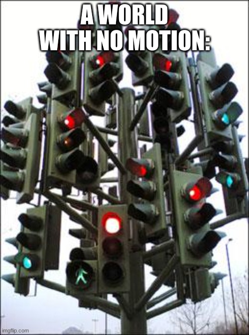 Equilibrium | A WORLD WITH NO MOTION: | image tagged in traffic light tree | made w/ Imgflip meme maker