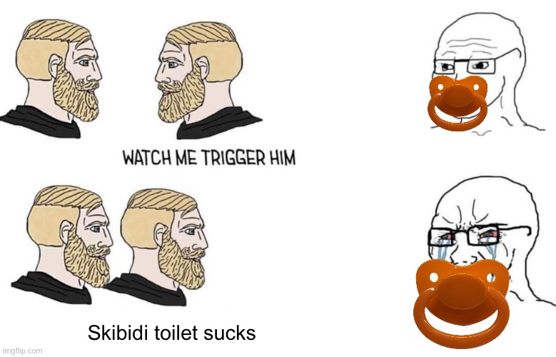 Watch me Trigger Him | Skibidi toilet sucks | image tagged in watch me trigger him | made w/ Imgflip meme maker