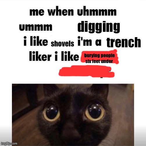 Sorry I took so long my computer was running slow so I switched to my phone | digging; shovels; trench; burying people six feet under | image tagged in me when uhmm umm | made w/ Imgflip meme maker