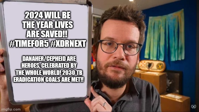 John Green Vision Board | 2024 WILL BE THE YEAR LIVES ARE SAVED!!  #TIMEFOR5 #XDRNEXT; DANAHER/CEPHEID ARE HEROES, CELEBRATED BY THE WHOLE WORLD! 2030 TB ERADICATION GOALS ARE MET!! | image tagged in john green vision board | made w/ Imgflip meme maker