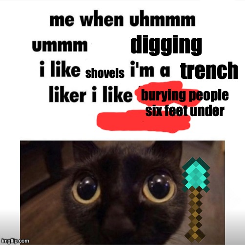 diggers rhymes with ni- | digging; shovels; trench; burying people six feet under | image tagged in me when uhmm umm | made w/ Imgflip meme maker