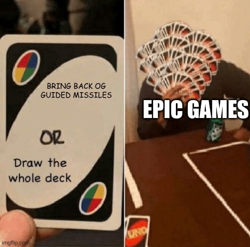 epic be like | BRING BACK OG GUIDED MISSILES; EPIC GAMES | image tagged in uno draw the whole deck | made w/ Imgflip meme maker