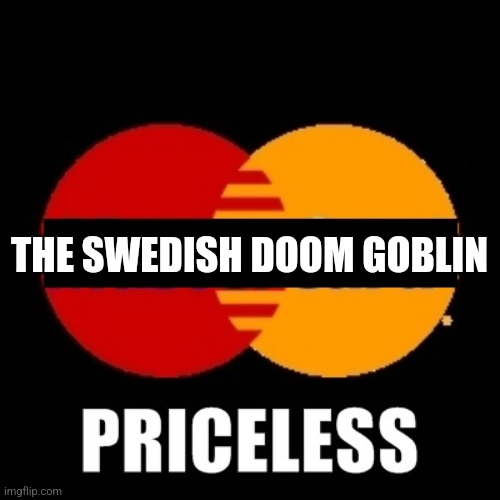 priceless | THE SWEDISH DOOM GOBLIN | image tagged in priceless | made w/ Imgflip meme maker