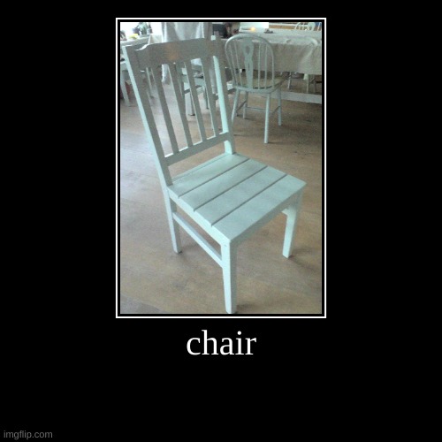 chair | chair | | image tagged in funny,demotivationals,chair | made w/ Imgflip demotivational maker
