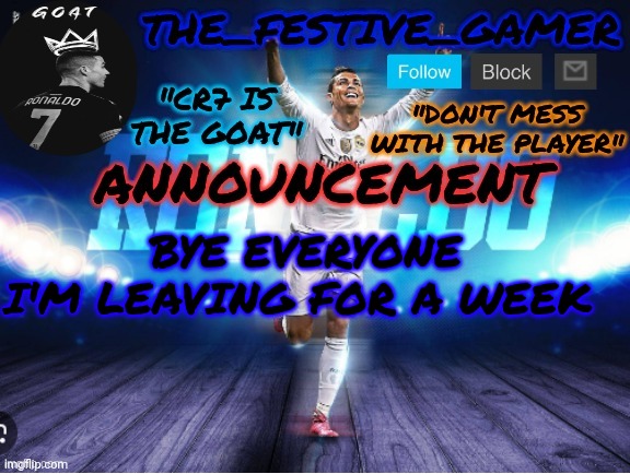 the_festive_gamer announcement temp | BYE EVERYONE
I'M LEAVING FOR A WEEK | image tagged in the_festive_gamer announcement temp | made w/ Imgflip meme maker