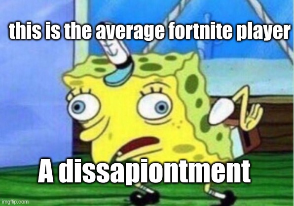 eeeee | this is the average fortnite player; A dissapiontment | image tagged in memes,mocking spongebob | made w/ Imgflip meme maker