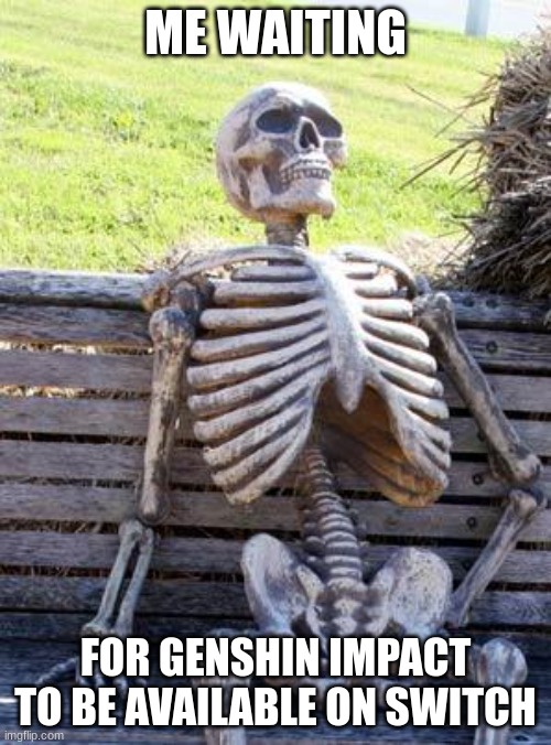 Waiting Skeleton | ME WAITING; FOR GENSHIN IMPACT TO BE AVAILABLE ON SWITCH | image tagged in memes,waiting skeleton,genshin impact | made w/ Imgflip meme maker