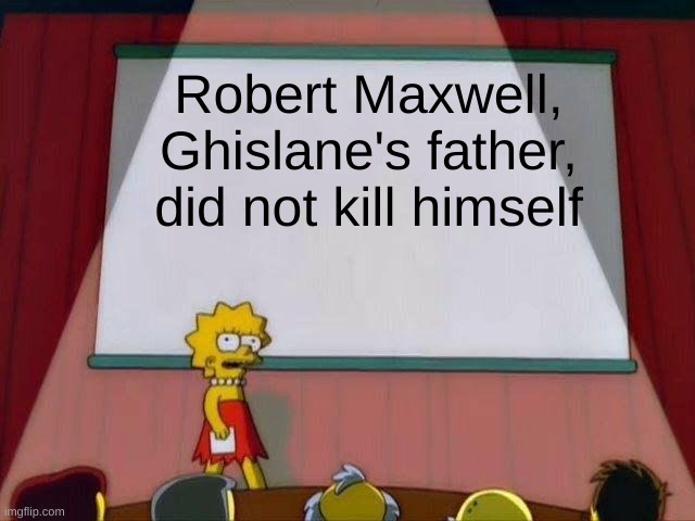 maxwell | Robert Maxwell, Ghislane's father, did not kill himself | image tagged in lisa simpson's presentation | made w/ Imgflip meme maker