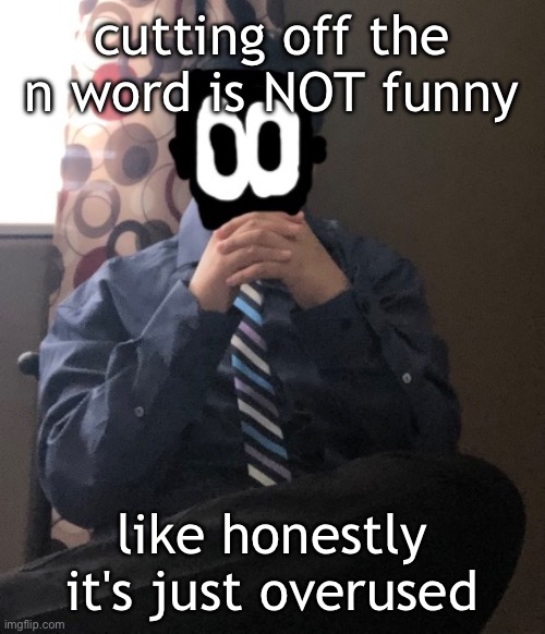delted but he's badass | cutting off the n word is NOT funny; like honestly it's just overused | image tagged in delted but he's badass | made w/ Imgflip meme maker