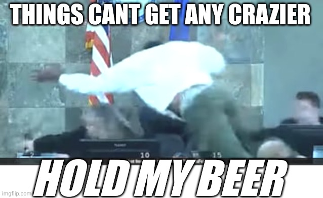 Jumper | THINGS CANT GET ANY CRAZIER; HOLD MY BEER | image tagged in jumper | made w/ Imgflip meme maker