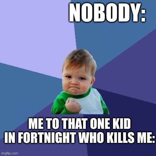 Success Kid Meme | NOBODY:; ME TO THAT ONE KID IN FORTNIGHT WHO KILLS ME: | image tagged in memes,success kid | made w/ Imgflip meme maker