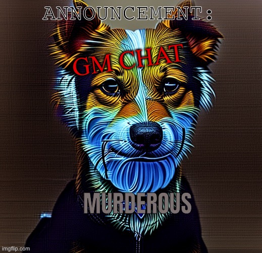 Murderous temp | GM CHAT | image tagged in murderous temp | made w/ Imgflip meme maker