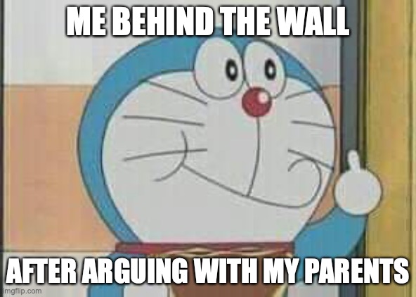 Doraemon showing middle finger | ME BEHIND THE WALL; AFTER ARGUING WITH MY PARENTS | image tagged in doraemon showing middle finger | made w/ Imgflip meme maker