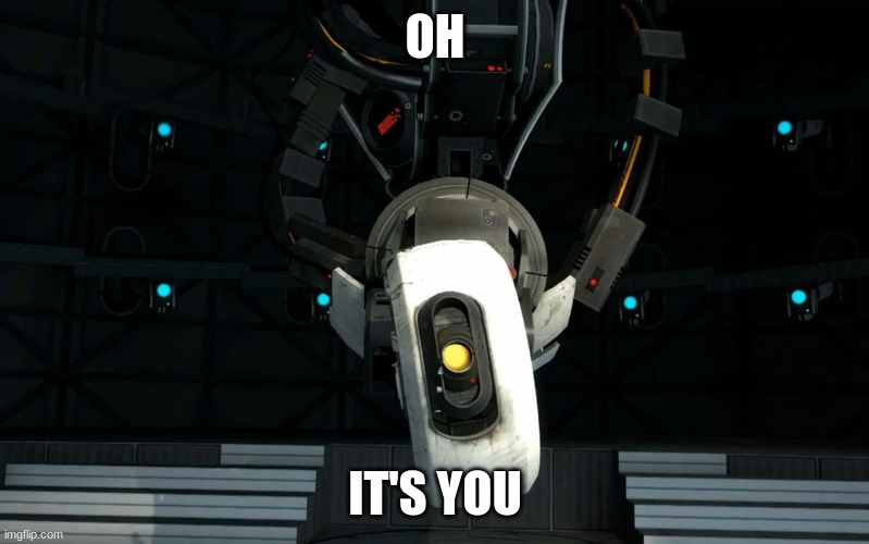 Glados | OH IT'S YOU | image tagged in glados | made w/ Imgflip meme maker