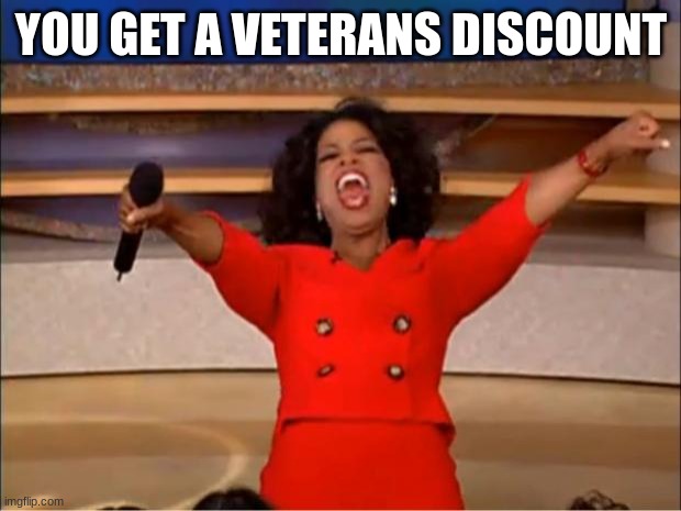 Oprah You Get A Meme | YOU GET A VETERANS DISCOUNT | image tagged in memes,oprah you get a | made w/ Imgflip meme maker