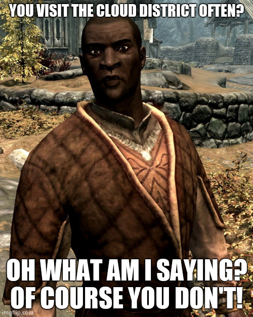 Nazeem | YOU VISIT THE CLOUD DISTRICT OFTEN? OH WHAT AM I SAYING? OF COURSE YOU DON'T! | image tagged in nazeem | made w/ Imgflip meme maker