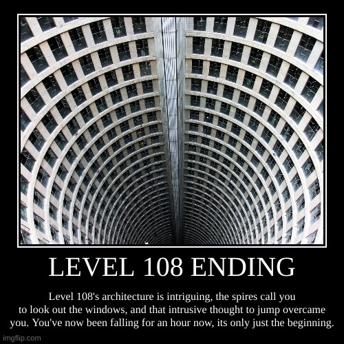 Level 108 Ending | LEVEL 108 ENDING | Level 108's architecture is intriguing, the spires call you to look out the windows, and that intrusive thought to jump o | image tagged in demotivationals,scary,backrooms | made w/ Imgflip demotivational maker