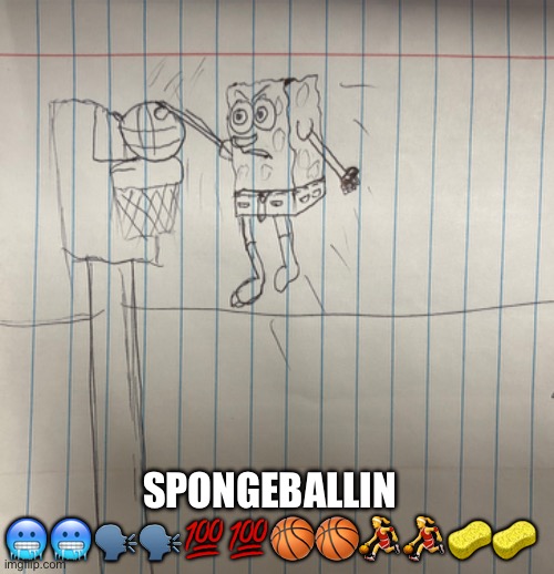 bad sketch I made in school for fun | SPONGEBALLIN 🥶🥶🗣️🗣️💯💯🏀🏀⛹️‍♀️⛹️‍♀️🧽🧽 | made w/ Imgflip meme maker