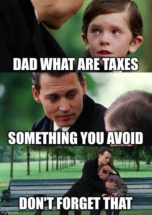 Finding Neverland | DAD WHAT ARE TAXES; SOMETHING YOU AVOID; DON'T FORGET THAT | image tagged in memes,finding neverland | made w/ Imgflip meme maker